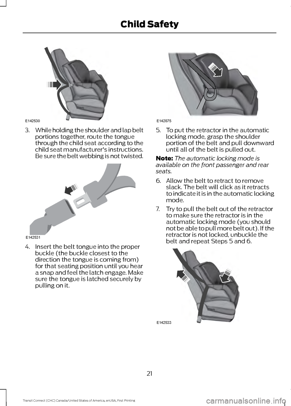 FORD TRANSIT CONNECT 2015 2.G Owners Manual 3.
While holding the shoulder and lap belt
portions together, route the tongue
through the child seat according to the
child seat manufacturers instructions.
Be sure the belt webbing is not twisted. 