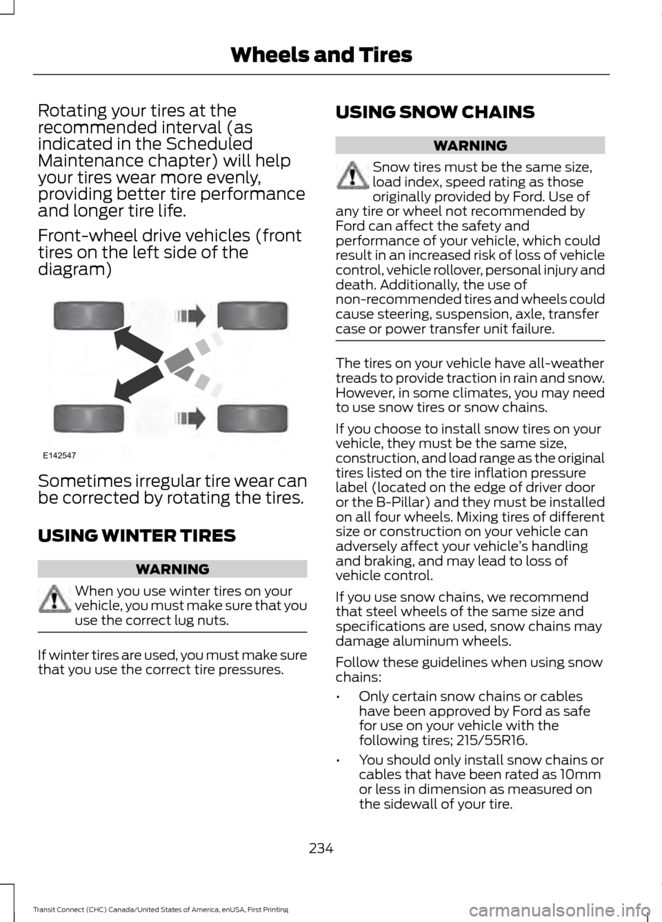 FORD TRANSIT CONNECT 2015 2.G Owners Manual Rotating your tires at the
recommended interval (as
indicated in the Scheduled
Maintenance chapter) will help
your tires wear more evenly,
providing better tire performance
and longer tire life.
Front FORD TRANSIT CONNECT 2015 2.G Owners Manual Rotating your tires at the
recommended interval (as
indicated in the Scheduled
Maintenance chapter) will help
your tires wear more evenly,
providing better tire performance
and longer tire life.
Front