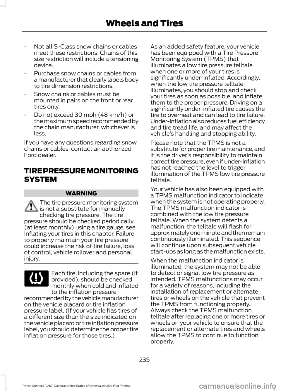 FORD TRANSIT CONNECT 2015 2.G Owners Manual •
Not all S-Class snow chains or cables
meet these restrictions. Chains of this
size restriction will include a tensioning
device.
• Purchase snow chains or cables from
a manufacturer that clearly FORD TRANSIT CONNECT 2015 2.G Owners Manual •
Not all S-Class snow chains or cables
meet these restrictions. Chains of this
size restriction will include a tensioning
device.
• Purchase snow chains or cables from
a manufacturer that clearly