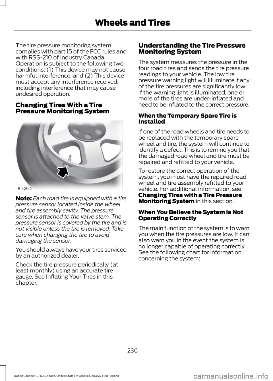 FORD TRANSIT CONNECT 2015 2.G Owners Manual The tire pressure monitoring system
complies with part 15 of the FCC rules and
with RSS-210 of Industry Canada.
Operation is subject to the following two
conditions: (1) This device may not cause
harm FORD TRANSIT CONNECT 2015 2.G Owners Manual The tire pressure monitoring system
complies with part 15 of the FCC rules and
with RSS-210 of Industry Canada.
Operation is subject to the following two
conditions: (1) This device may not cause
harm
