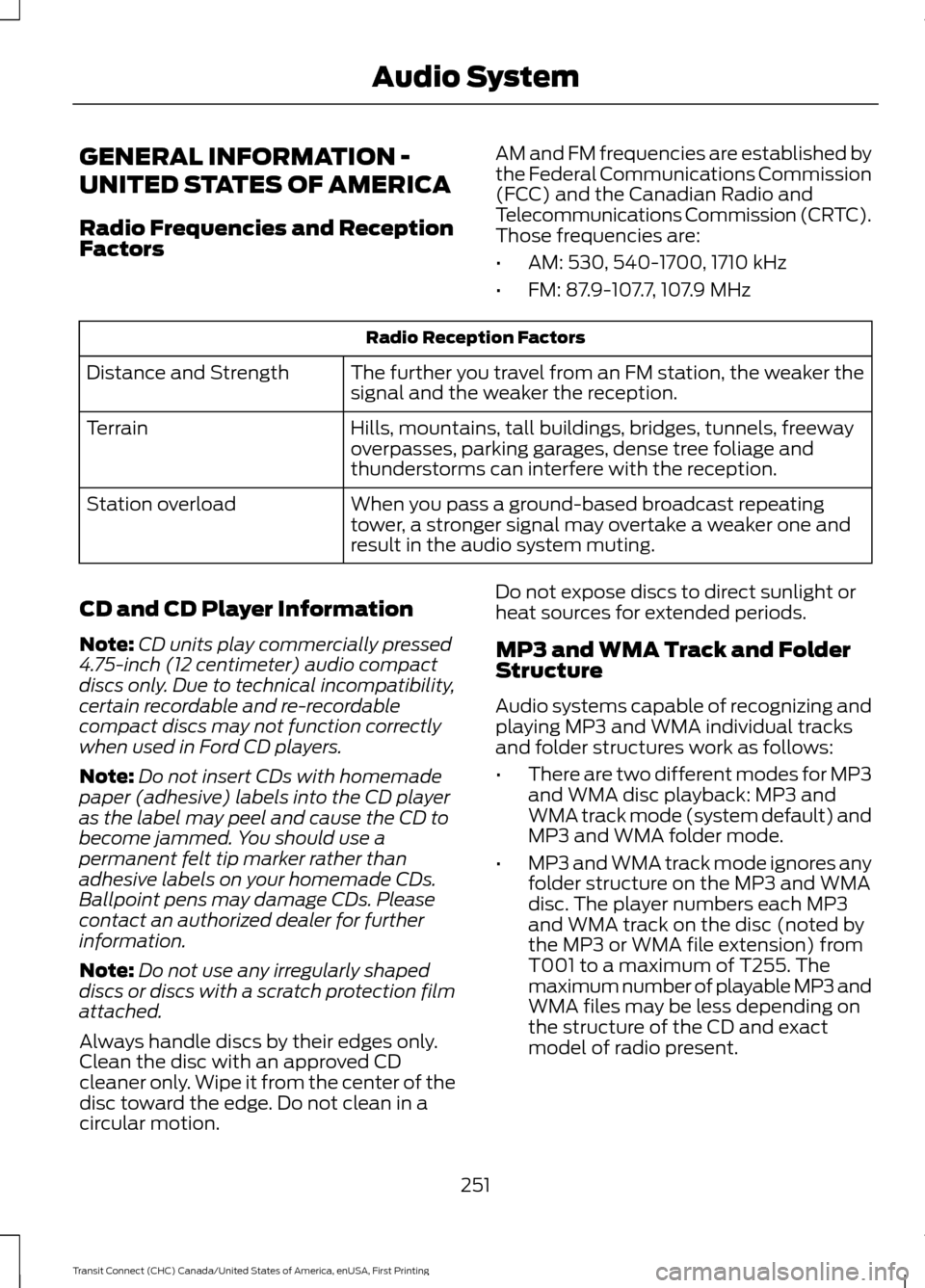FORD TRANSIT CONNECT 2015 2.G Owners Manual GENERAL INFORMATION -
UNITED STATES OF AMERICA
Radio Frequencies and Reception
Factors
AM and FM frequencies are established by
the Federal Communications Commission
(FCC) and the Canadian Radio and
T FORD TRANSIT CONNECT 2015 2.G Owners Manual GENERAL INFORMATION -
UNITED STATES OF AMERICA
Radio Frequencies and Reception
Factors
AM and FM frequencies are established by
the Federal Communications Commission
(FCC) and the Canadian Radio and
T