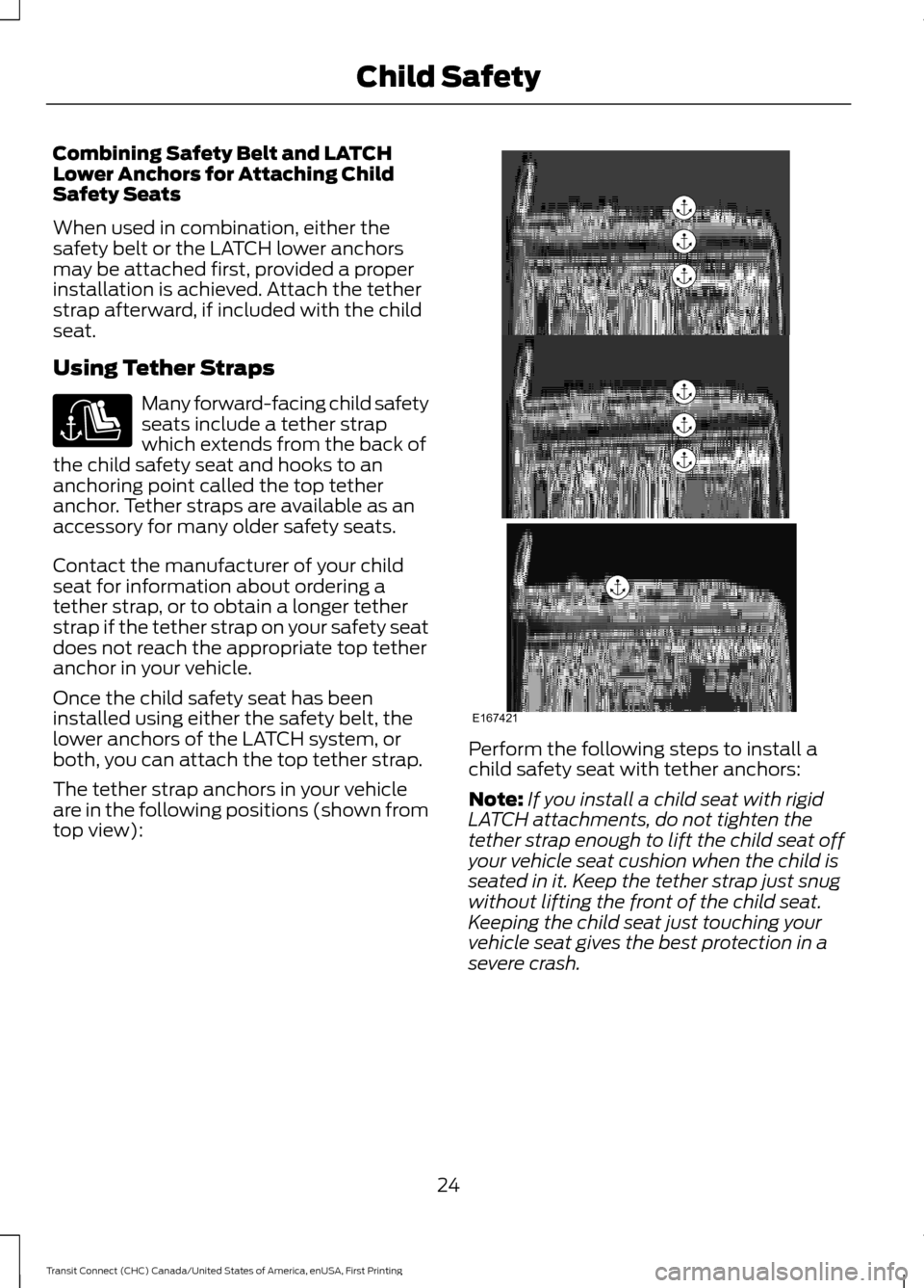 FORD TRANSIT CONNECT 2015 2.G Owners Manual Combining Safety Belt and LATCH
Lower Anchors for Attaching Child
Safety Seats
When used in combination, either the
safety belt or the LATCH lower anchors
may be attached first, provided a proper
inst FORD TRANSIT CONNECT 2015 2.G Owners Manual Combining Safety Belt and LATCH
Lower Anchors for Attaching Child
Safety Seats
When used in combination, either the
safety belt or the LATCH lower anchors
may be attached first, provided a proper
inst