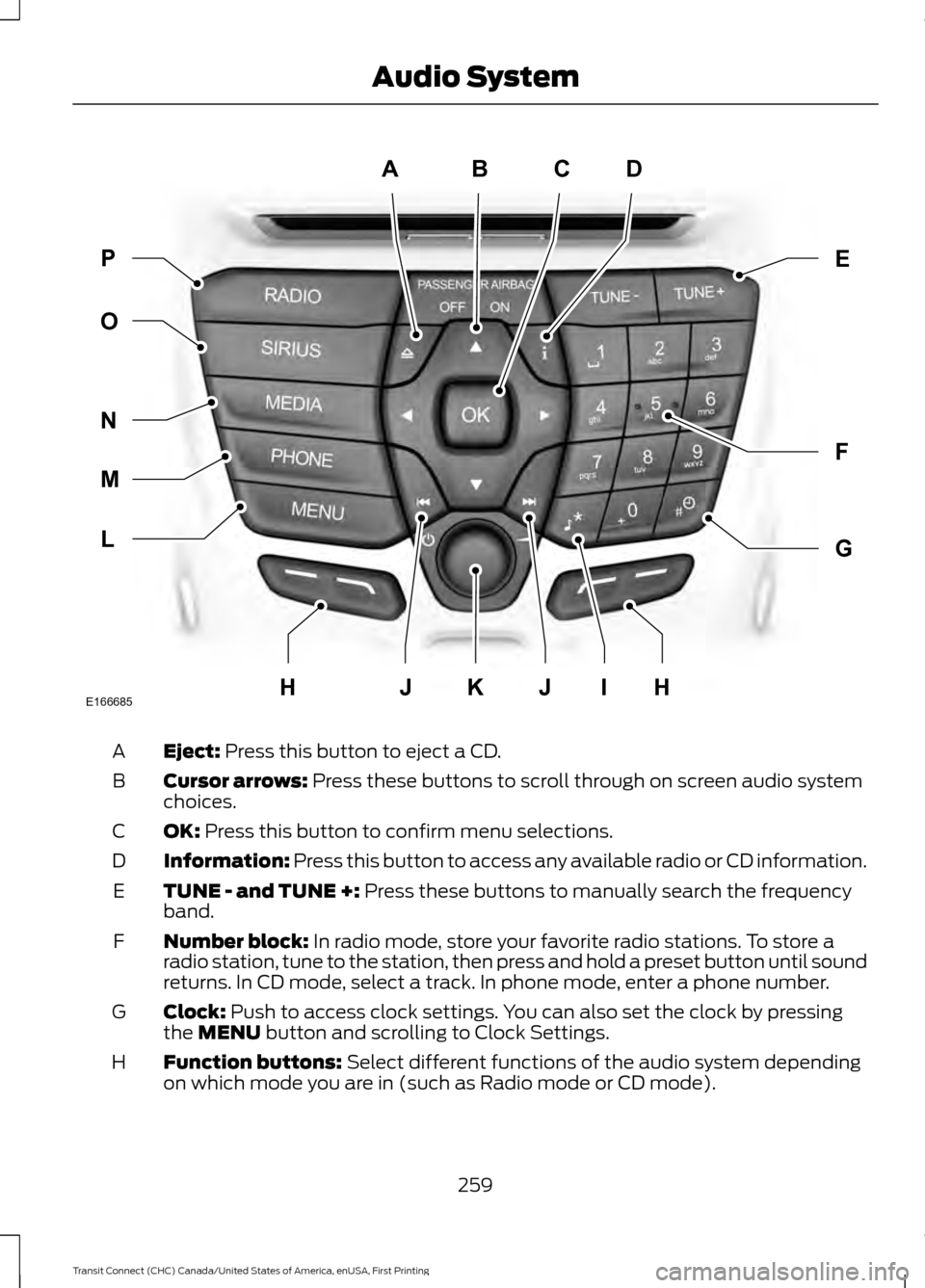 FORD TRANSIT CONNECT 2015 2.G Owners Manual Eject: Press this button to eject a CD.
A
Cursor arrows:
 Press these buttons to scroll through on screen audio system
choices.
B
OK:
 Press this button to confirm menu selections.
C
Information:
 Pre