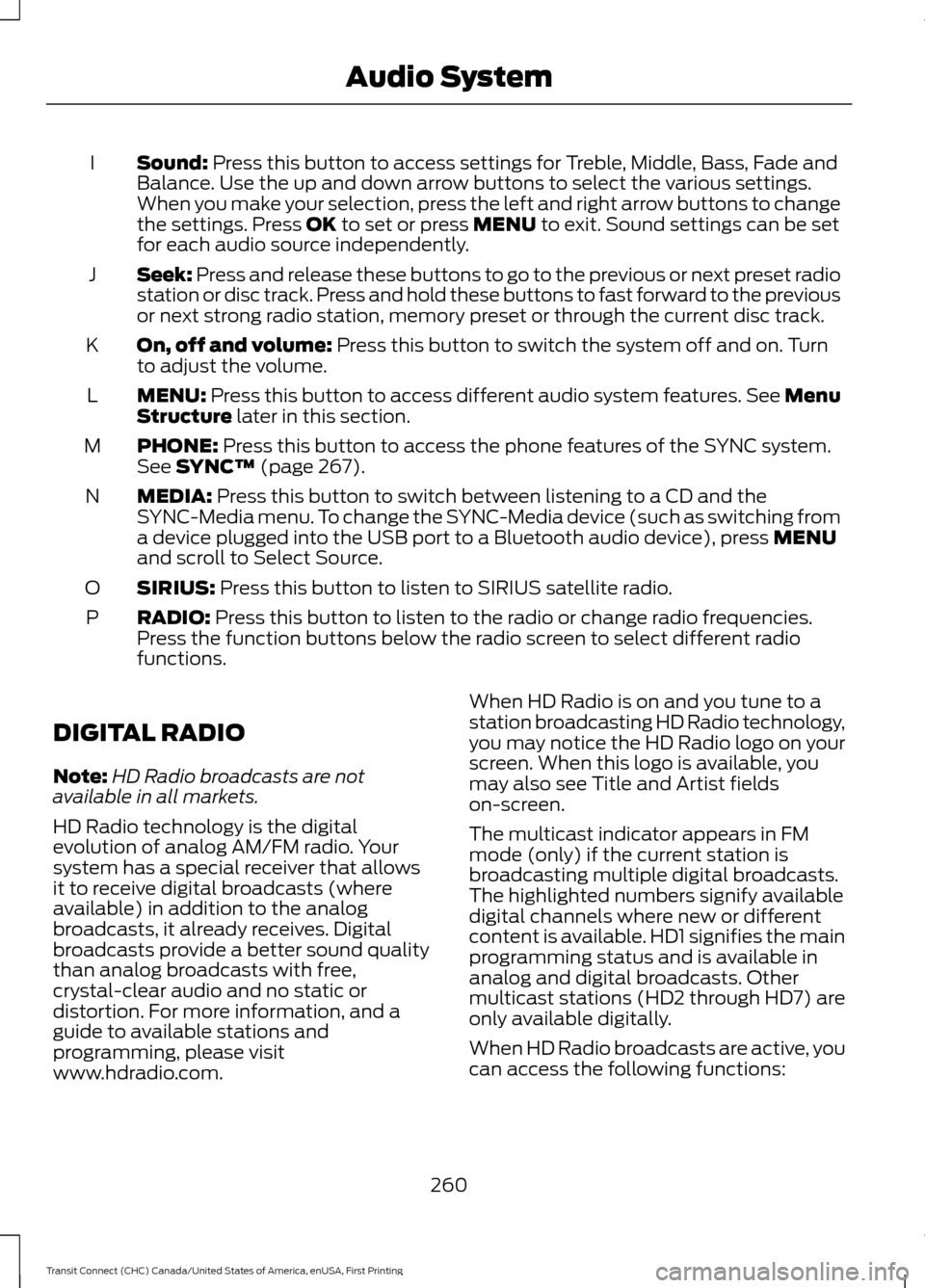 FORD TRANSIT CONNECT 2015 2.G Owners Manual Sound: Press this button to access settings for Treble, Middle, Bass, Fade and
Balance. Use the up and down arrow buttons to select the various settings.
When you make your selection, press the left a