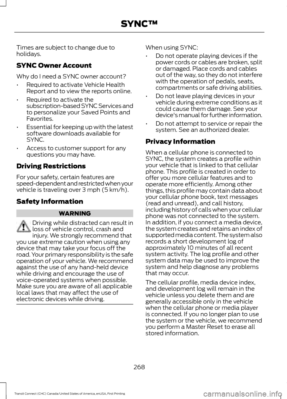 FORD TRANSIT CONNECT 2015 2.G Owners Manual Times are subject to change due to
holidays.
SYNC Owner Account
Why do I need a SYNC owner account?
•
Required to activate Vehicle Health
Report and to view the reports online.
• Required to activ FORD TRANSIT CONNECT 2015 2.G Owners Manual Times are subject to change due to
holidays.
SYNC Owner Account
Why do I need a SYNC owner account?
•
Required to activate Vehicle Health
Report and to view the reports online.
• Required to activ