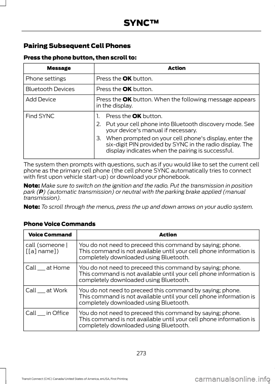 FORD TRANSIT CONNECT 2015 2.G Owners Manual Pairing Subsequent Cell Phones
Press the phone button, then scroll to:
Action
Message
Press the OK button.
Phone settings
Press the
OK button.
Bluetooth Devices
Press the
OK button. When the followi FORD TRANSIT CONNECT 2015 2.G Owners Manual Pairing Subsequent Cell Phones
Press the phone button, then scroll to:
Action
Message
Press the OK button.
Phone settings
Press the
OK button.
Bluetooth Devices
Press the
OK button. When the followi