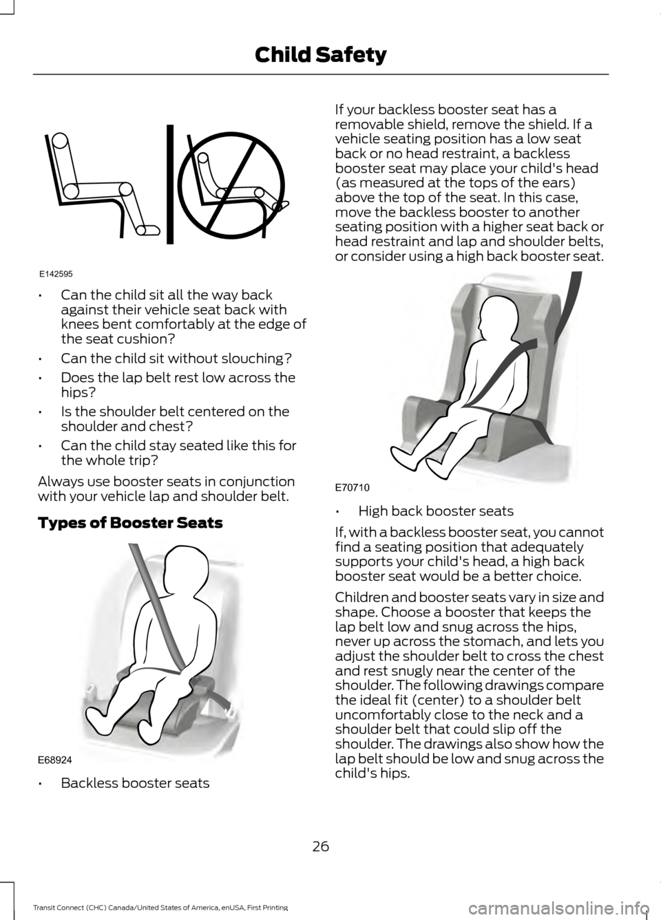 FORD TRANSIT CONNECT 2015 2.G Owners Manual •
Can the child sit all the way back
against their vehicle seat back with
knees bent comfortably at the edge of
the seat cushion?
• Can the child sit without slouching?
• Does the lap belt rest 