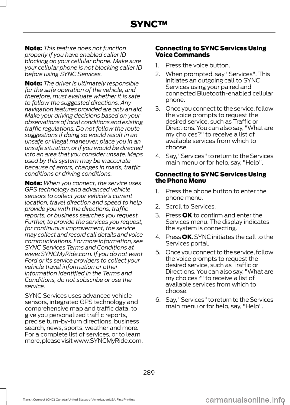 FORD TRANSIT CONNECT 2015 2.G Owners Manual Note:
This feature does not function
properly if you have enabled caller ID
blocking on your cellular phone. Make sure
your cellular phone is not blocking caller ID
before using SYNC Services.
Note: T FORD TRANSIT CONNECT 2015 2.G Owners Manual Note:
This feature does not function
properly if you have enabled caller ID
blocking on your cellular phone. Make sure
your cellular phone is not blocking caller ID
before using SYNC Services.
Note: T