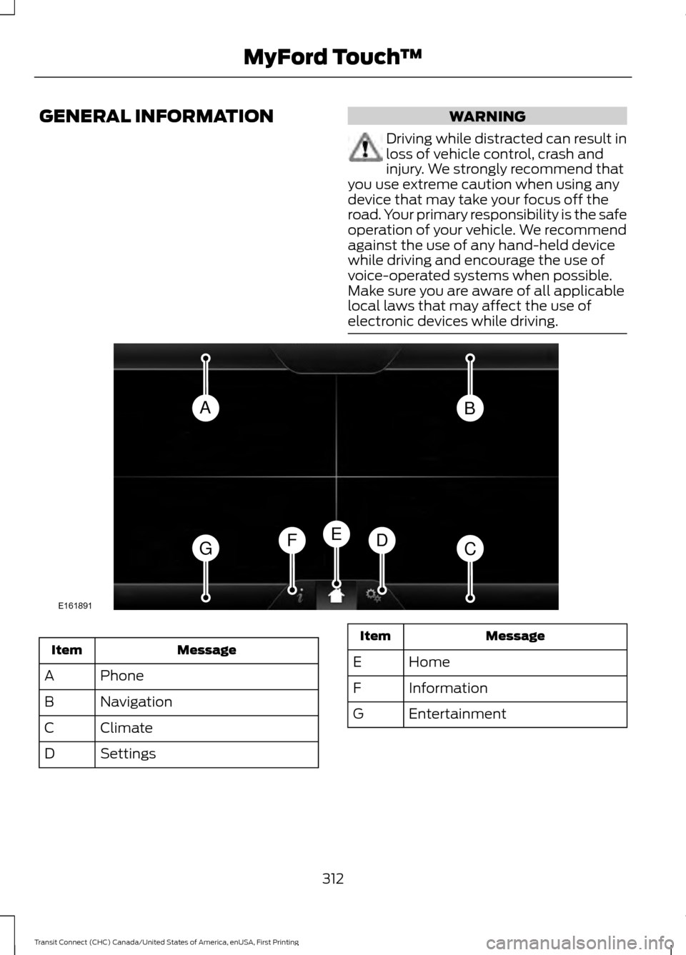 FORD TRANSIT CONNECT 2015 2.G Owners Manual GENERAL INFORMATION WARNING
Driving while distracted can result in
loss of vehicle control, crash and
injury. We strongly recommend that
you use extreme caution when using any
device that may take you