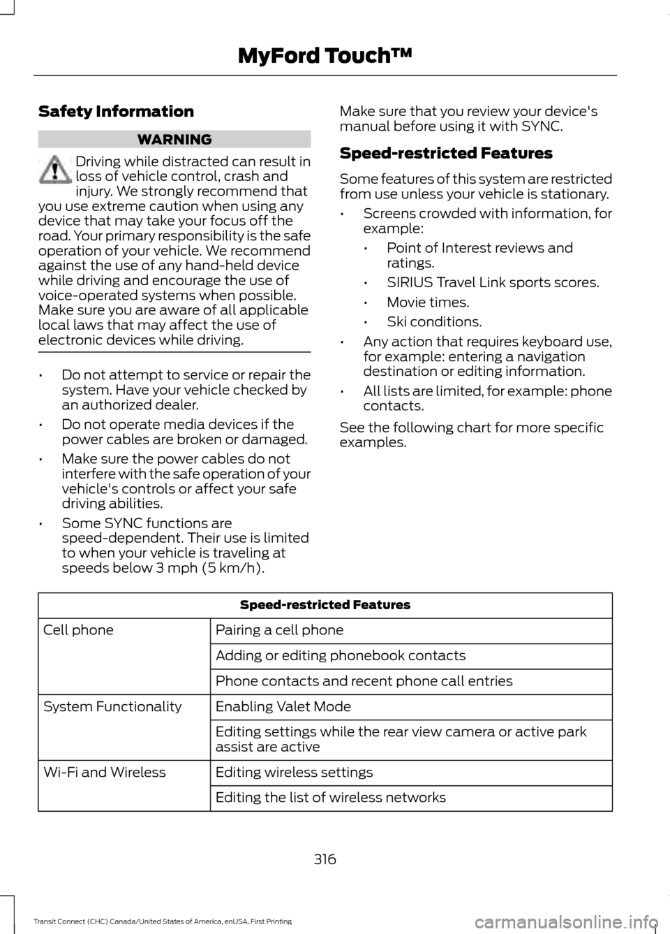 FORD TRANSIT CONNECT 2015 2.G Owners Manual Safety Information
WARNING
Driving while distracted can result in
loss of vehicle control, crash and
injury. We strongly recommend that
you use extreme caution when using any
device that may take your