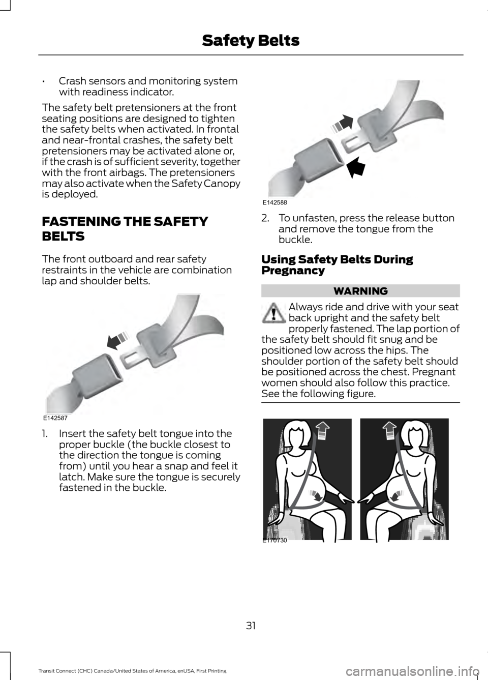 FORD TRANSIT CONNECT 2015 2.G Owners Manual •
Crash sensors and monitoring system
with readiness indicator.
The safety belt pretensioners at the front
seating positions are designed to tighten
the safety belts when activated. In frontal
and n FORD TRANSIT CONNECT 2015 2.G Owners Manual •
Crash sensors and monitoring system
with readiness indicator.
The safety belt pretensioners at the front
seating positions are designed to tighten
the safety belts when activated. In frontal
and n