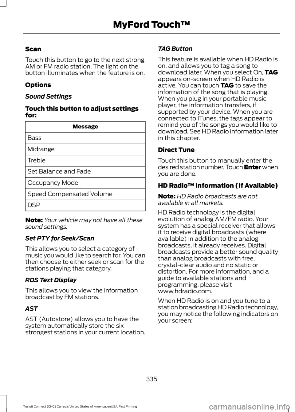 FORD TRANSIT CONNECT 2015 2.G User Guide Scan
Touch this button to go to the next strong
AM or FM radio station. The light on the
button illuminates when the feature is on.
Options
Sound Settings
Touch this button to adjust settings
for:
Mes FORD TRANSIT CONNECT 2015 2.G User Guide Scan
Touch this button to go to the next strong
AM or FM radio station. The light on the
button illuminates when the feature is on.
Options
Sound Settings
Touch this button to adjust settings
for:
Mes