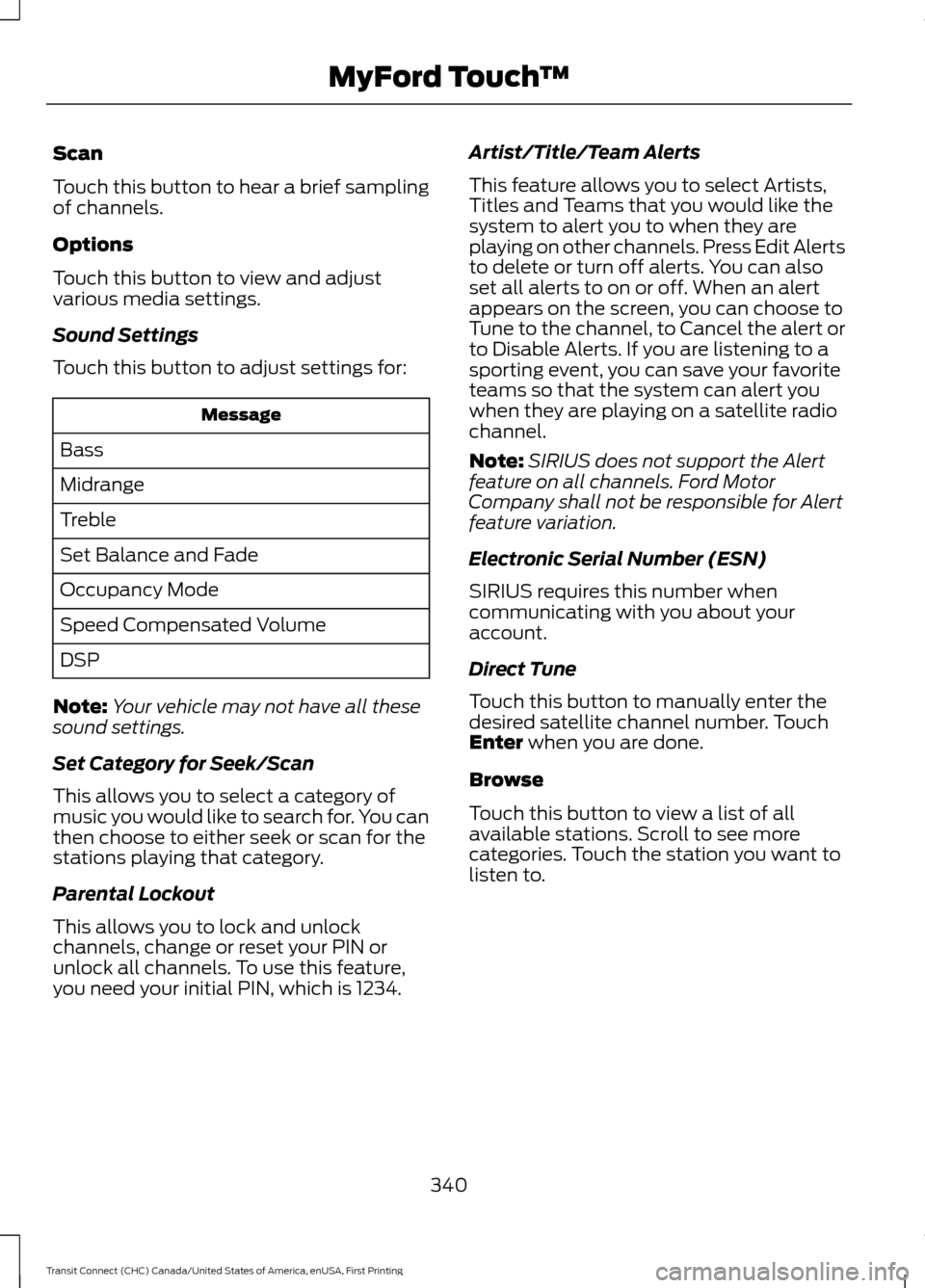 FORD TRANSIT CONNECT 2015 2.G Service Manual Scan
Touch this button to hear a brief sampling
of channels.
Options
Touch this button to view and adjust
various media settings.
Sound Settings
Touch this button to adjust settings for:
Message
Bass
FORD TRANSIT CONNECT 2015 2.G Service Manual Scan
Touch this button to hear a brief sampling
of channels.
Options
Touch this button to view and adjust
various media settings.
Sound Settings
Touch this button to adjust settings for:
Message
Bass