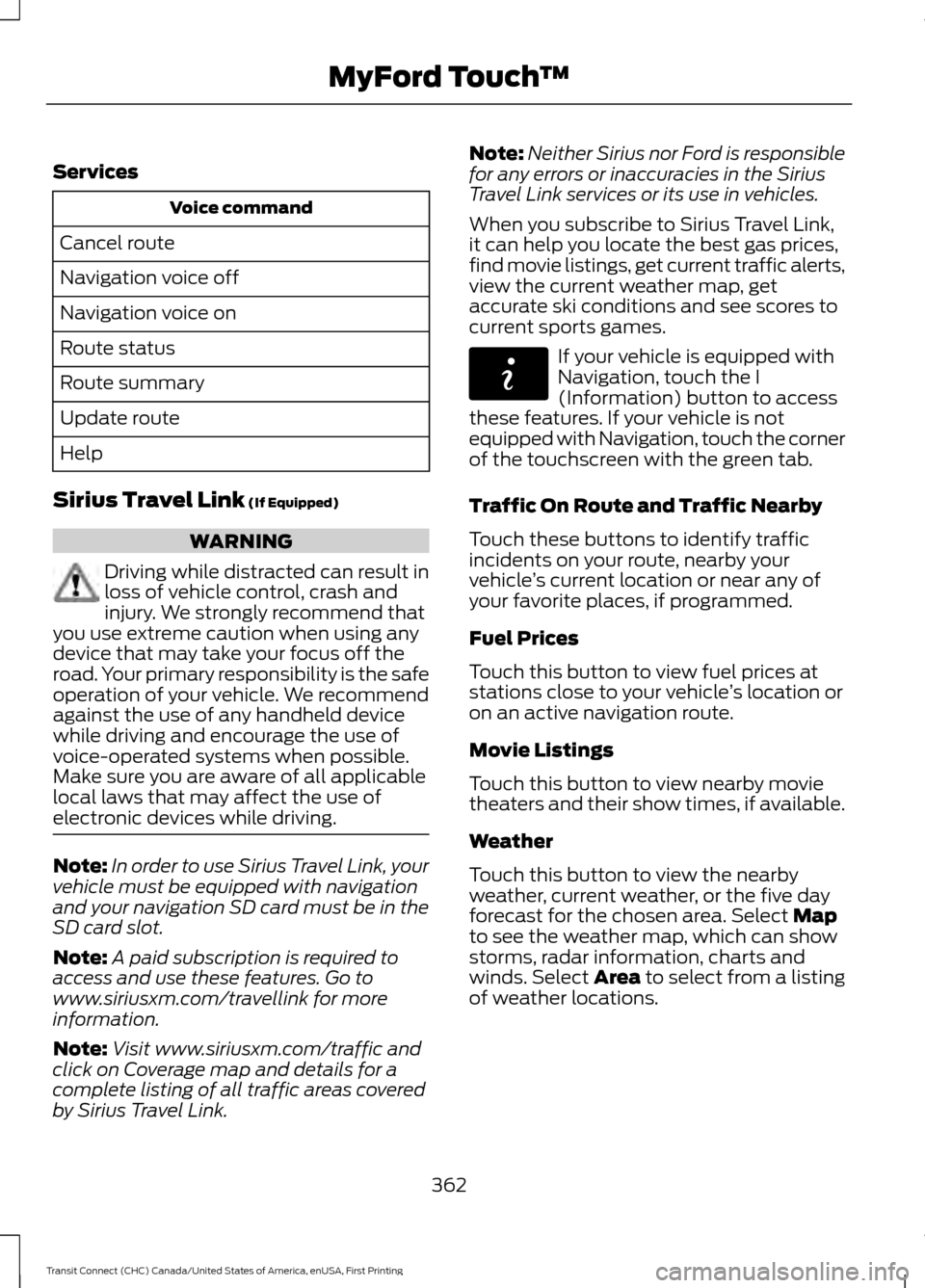 FORD TRANSIT CONNECT 2015 2.G Owners Manual Services
Voice command
Cancel route
Navigation voice off
Navigation voice on
Route status
Route summary
Update route
Help
Sirius Travel Link (If Equipped) WARNING
Driving while distracted can result i FORD TRANSIT CONNECT 2015 2.G Owners Manual Services
Voice command
Cancel route
Navigation voice off
Navigation voice on
Route status
Route summary
Update route
Help
Sirius Travel Link (If Equipped) WARNING
Driving while distracted can result i