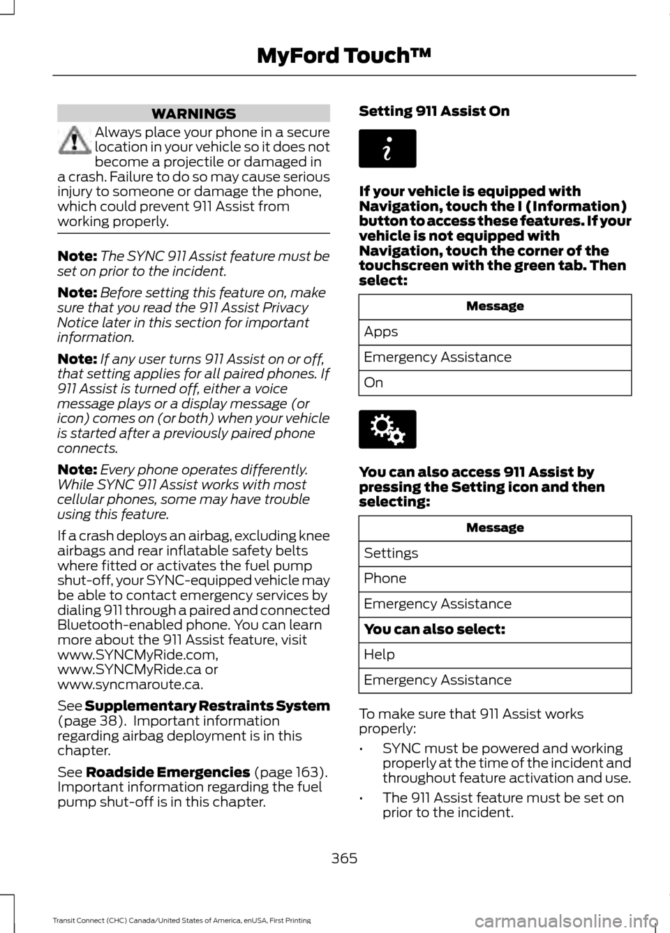 FORD TRANSIT CONNECT 2015 2.G User Guide WARNINGS
Always place your phone in a secure
location in your vehicle so it does not
become a projectile or damaged in
a crash. Failure to do so may cause serious
injury to someone or damage the phone FORD TRANSIT CONNECT 2015 2.G User Guide WARNINGS
Always place your phone in a secure
location in your vehicle so it does not
become a projectile or damaged in
a crash. Failure to do so may cause serious
injury to someone or damage the phone