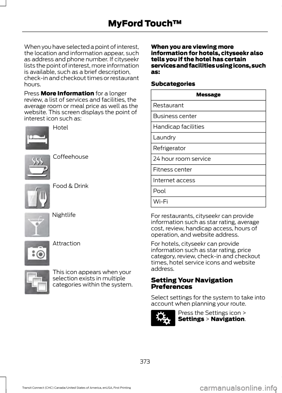 FORD TRANSIT CONNECT 2015 2.G Owners Manual When you have selected a point of interest,
the location and information appear, such
as address and phone number. If cityseekr
lists the point of interest, more information
is available, such as a br FORD TRANSIT CONNECT 2015 2.G Owners Manual When you have selected a point of interest,
the location and information appear, such
as address and phone number. If cityseekr
lists the point of interest, more information
is available, such as a br
