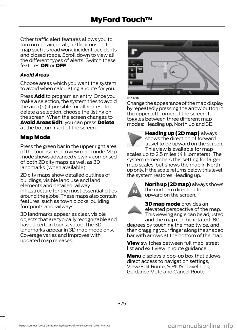 FORD TRANSIT CONNECT 2015 2.G Owners Manual Other traffic alert features allows you to
turn on certain, or all, traffic icons on the
map such as road work, incident, accidents
and closed roads. Scroll down to view all
the different types of ale FORD TRANSIT CONNECT 2015 2.G Owners Manual Other traffic alert features allows you to
turn on certain, or all, traffic icons on the
map such as road work, incident, accidents
and closed roads. Scroll down to view all
the different types of ale