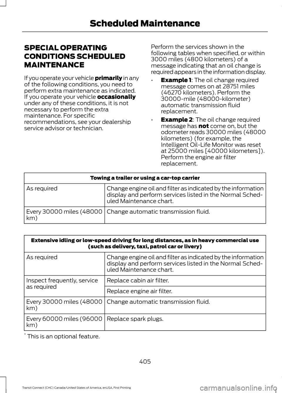 FORD TRANSIT CONNECT 2015 2.G Owners Manual SPECIAL OPERATING
CONDITIONS SCHEDULED
MAINTENANCE
If you operate your vehicle primarily in any
of the following conditions, you need to
perform extra maintenance as indicated.
If you operate your veh FORD TRANSIT CONNECT 2015 2.G Owners Manual SPECIAL OPERATING
CONDITIONS SCHEDULED
MAINTENANCE
If you operate your vehicle primarily in any
of the following conditions, you need to
perform extra maintenance as indicated.
If you operate your veh