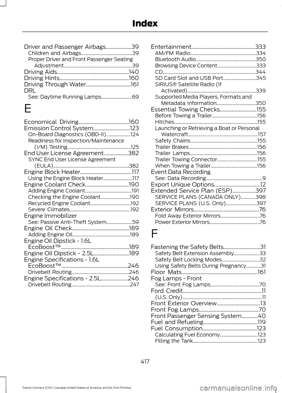 FORD TRANSIT CONNECT 2015 2.G Owners Manual Driver and Passenger Airbags...................39
Children and Airbags.......................................... 39
Proper Driver and Front Passenger Seating Adjustment................................