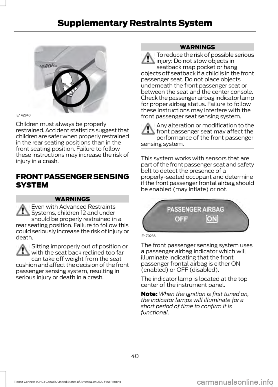 FORD TRANSIT CONNECT 2015 2.G Owners Manual Children must always be properly
restrained. Accident statistics suggest that
children are safer when properly restrained
in the rear seating positions than in the
front seating position. Failure to f