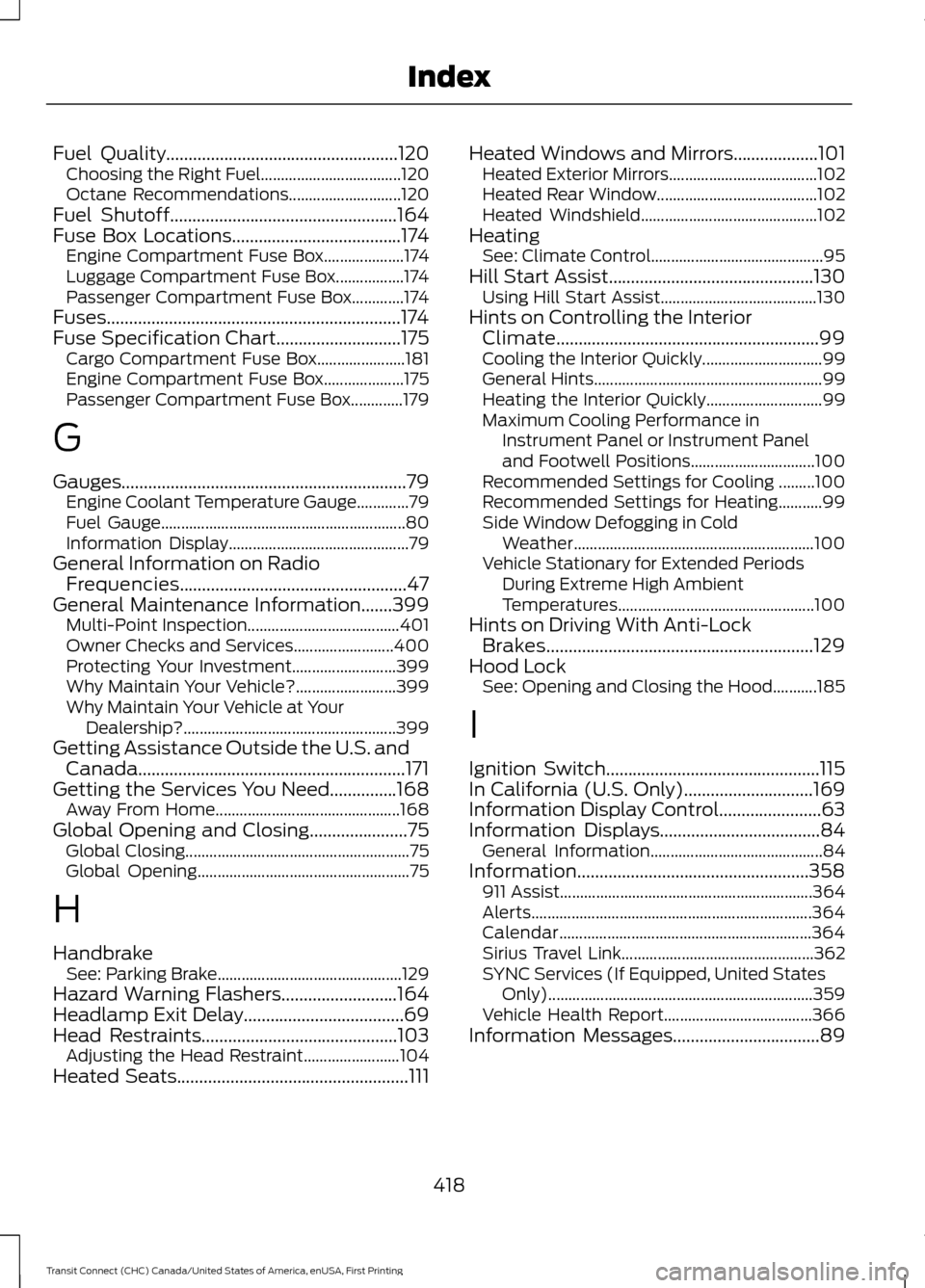FORD TRANSIT CONNECT 2015 2.G Owners Manual Fuel Quality....................................................120
Choosing the Right Fuel................................... 120
Octane Recommendations............................ 120
Fuel Shutoff
. FORD TRANSIT CONNECT 2015 2.G Owners Manual Fuel Quality....................................................120
Choosing the Right Fuel................................... 120
Octane Recommendations............................ 120
Fuel Shutoff
.