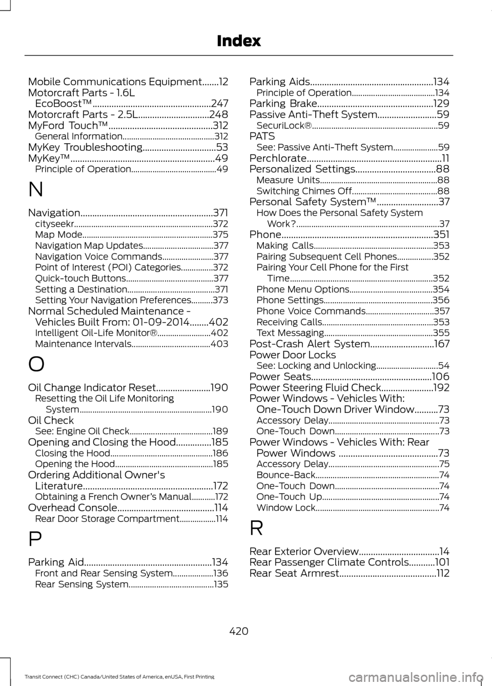 FORD TRANSIT CONNECT 2015 2.G Owners Guide Mobile Communications Equipment.......12
Motorcraft Parts - 1.6L EcoBoost™..................................................247
Motorcraft Parts - 2.5L..............................248
MyFord Touch FORD TRANSIT CONNECT 2015 2.G Owners Guide Mobile Communications Equipment.......12
Motorcraft Parts - 1.6L EcoBoost™..................................................247
Motorcraft Parts - 2.5L..............................248
MyFord Touch