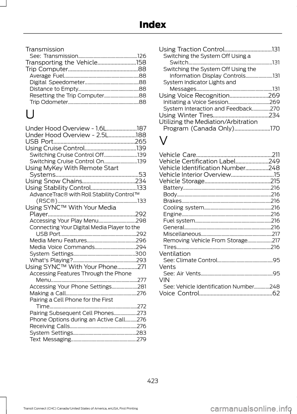 FORD TRANSIT CONNECT 2015 2.G Owners Manual Transmission
See: Transmission.............................................. 126
Transporting the Vehicle...........................158
Trip Computer.................................................88