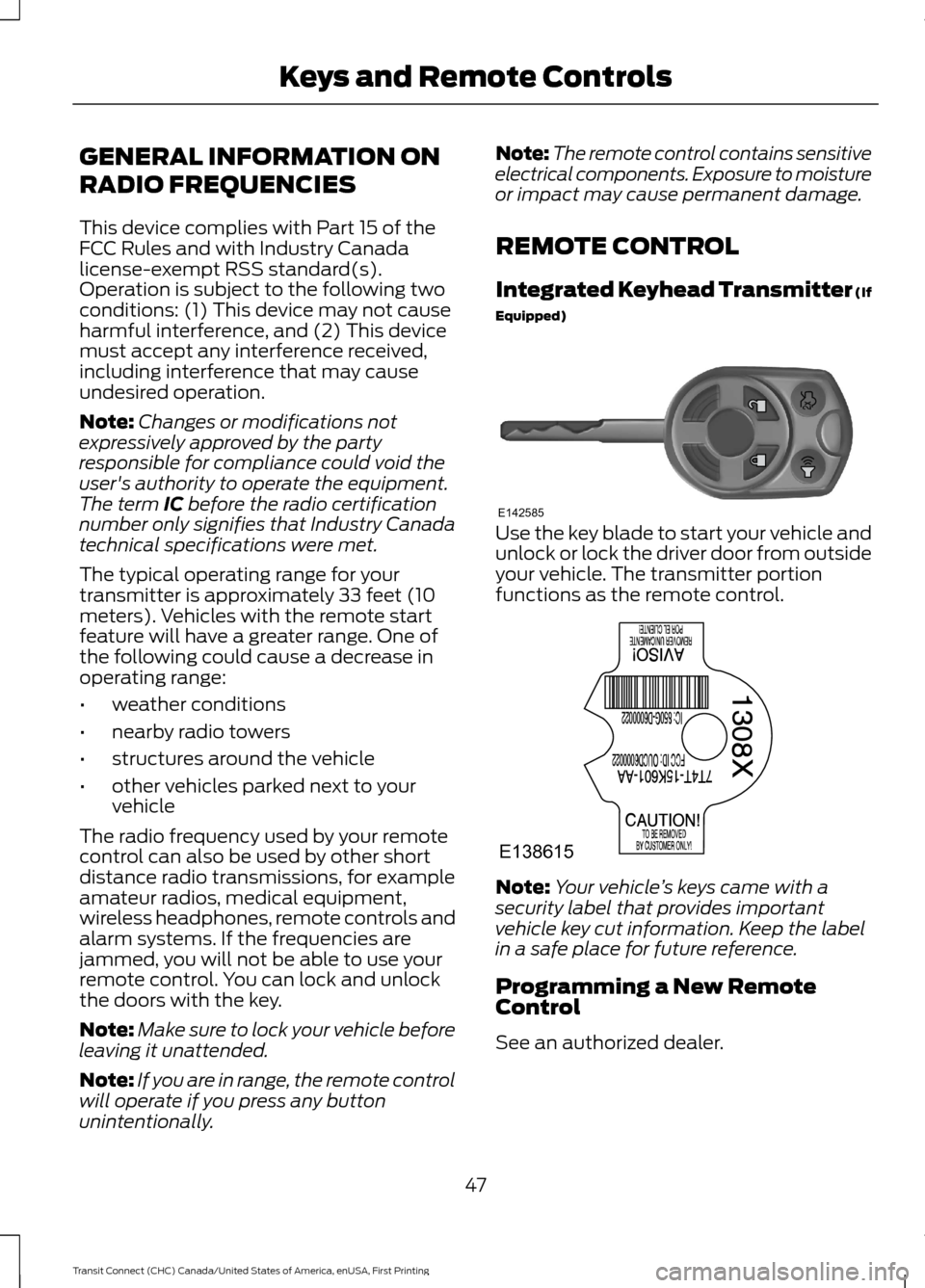 FORD TRANSIT CONNECT 2015 2.G Service Manual GENERAL INFORMATION ON
RADIO FREQUENCIES
This device complies with Part 15 of the
FCC Rules and with Industry Canada
license-exempt RSS standard(s).
Operation is subject to the following two
condition
