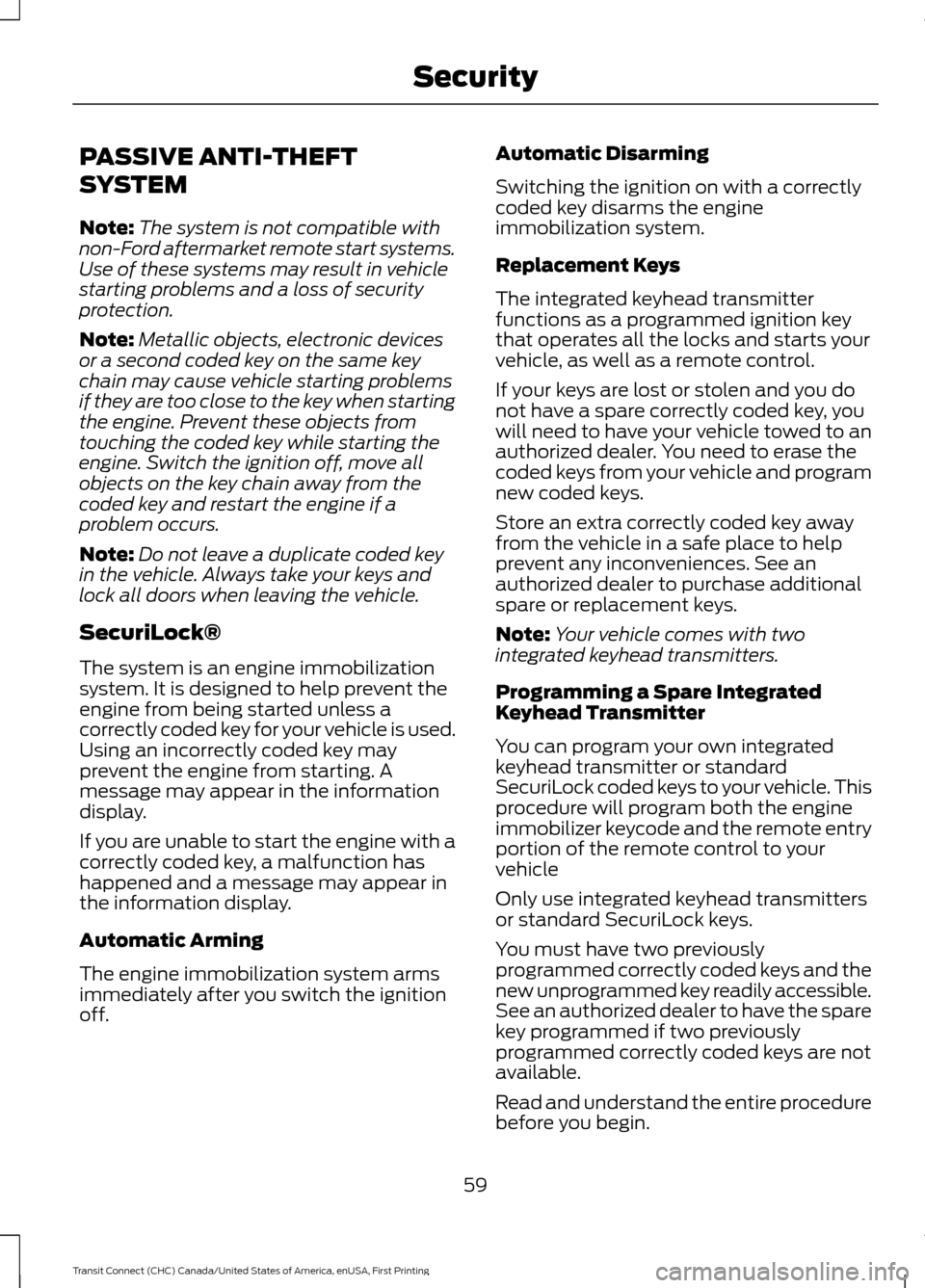 FORD TRANSIT CONNECT 2015 2.G Owners Manual PASSIVE ANTI-THEFT
SYSTEM
Note:
The system is not compatible with
non-Ford aftermarket remote start systems.
Use of these systems may result in vehicle
starting problems and a loss of security
protect FORD TRANSIT CONNECT 2015 2.G Owners Manual PASSIVE ANTI-THEFT
SYSTEM
Note:
The system is not compatible with
non-Ford aftermarket remote start systems.
Use of these systems may result in vehicle
starting problems and a loss of security
protect