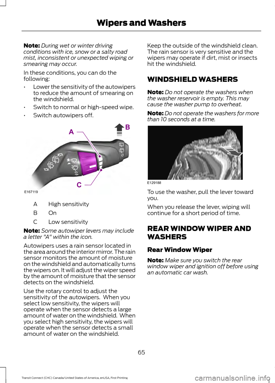 FORD TRANSIT CONNECT 2015 2.G User Guide Note:
During wet or winter driving
conditions with ice, snow or a salty road
mist, inconsistent or unexpected wiping or
smearing may occur.
In these conditions, you can do the
following:
• Lower the FORD TRANSIT CONNECT 2015 2.G User Guide Note:
During wet or winter driving
conditions with ice, snow or a salty road
mist, inconsistent or unexpected wiping or
smearing may occur.
In these conditions, you can do the
following:
• Lower the