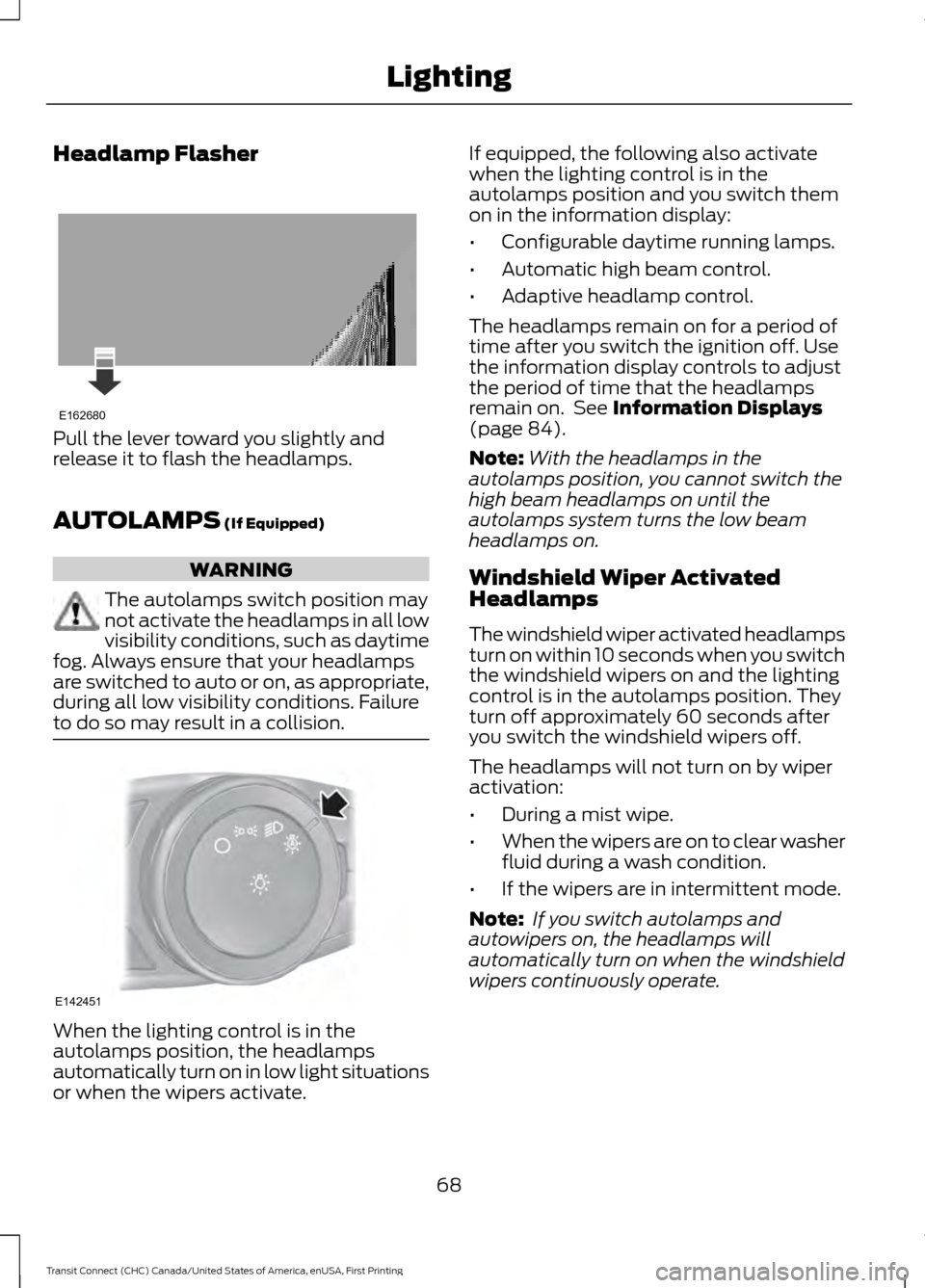 FORD TRANSIT CONNECT 2015 2.G Owners Manual Headlamp Flasher
Pull the lever toward you slightly and
release it to flash the headlamps.
AUTOLAMPS (If Equipped)
WARNING
The autolamps switch position may
not activate the headlamps in all low
visib FORD TRANSIT CONNECT 2015 2.G Owners Manual Headlamp Flasher
Pull the lever toward you slightly and
release it to flash the headlamps.
AUTOLAMPS (If Equipped)
WARNING
The autolamps switch position may
not activate the headlamps in all low
visib