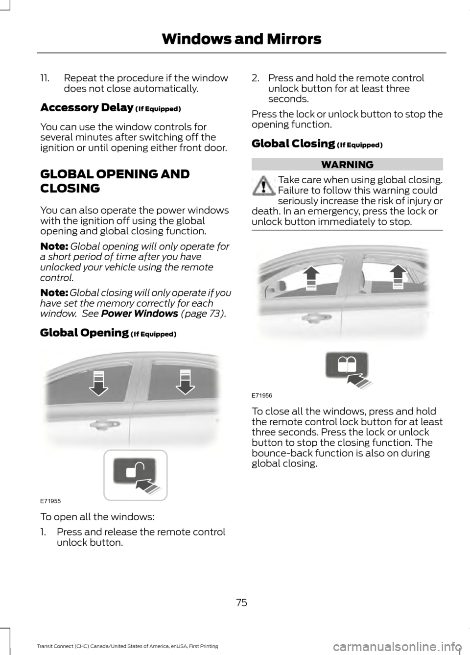 FORD TRANSIT CONNECT 2015 2.G Owners Manual 11. Repeat the procedure if the window
does not close automatically.
Accessory Delay (If Equipped)
You can use the window controls for
several minutes after switching off the
ignition or until opening