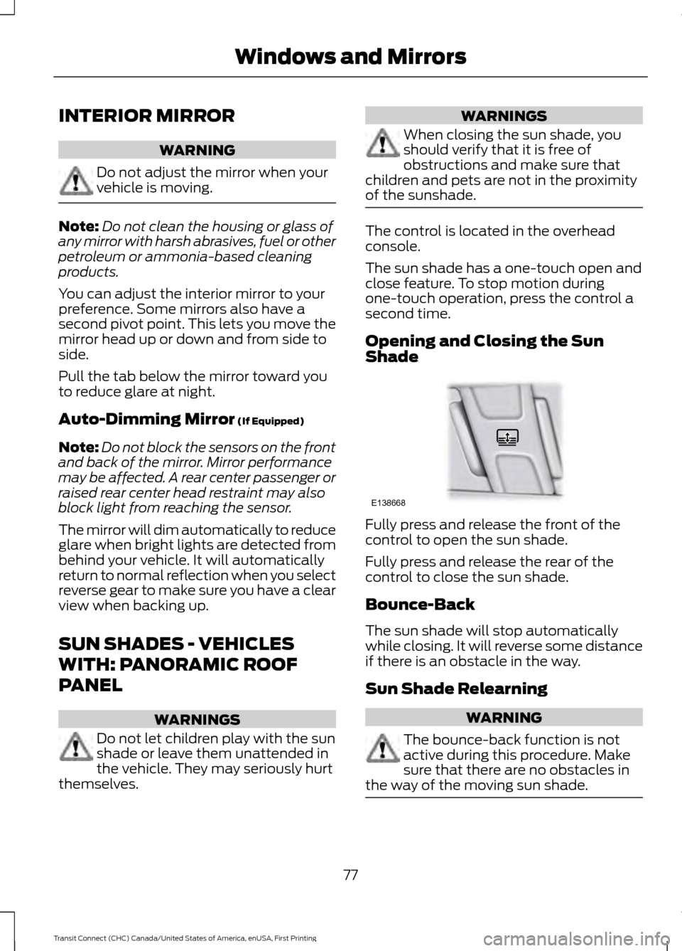FORD TRANSIT CONNECT 2015 2.G User Guide INTERIOR MIRROR
WARNING
Do not adjust the mirror when your
vehicle is moving.
Note:
Do not clean the housing or glass of
any mirror with harsh abrasives, fuel or other
petroleum or ammonia-based clean FORD TRANSIT CONNECT 2015 2.G User Guide INTERIOR MIRROR
WARNING
Do not adjust the mirror when your
vehicle is moving.
Note:
Do not clean the housing or glass of
any mirror with harsh abrasives, fuel or other
petroleum or ammonia-based clean