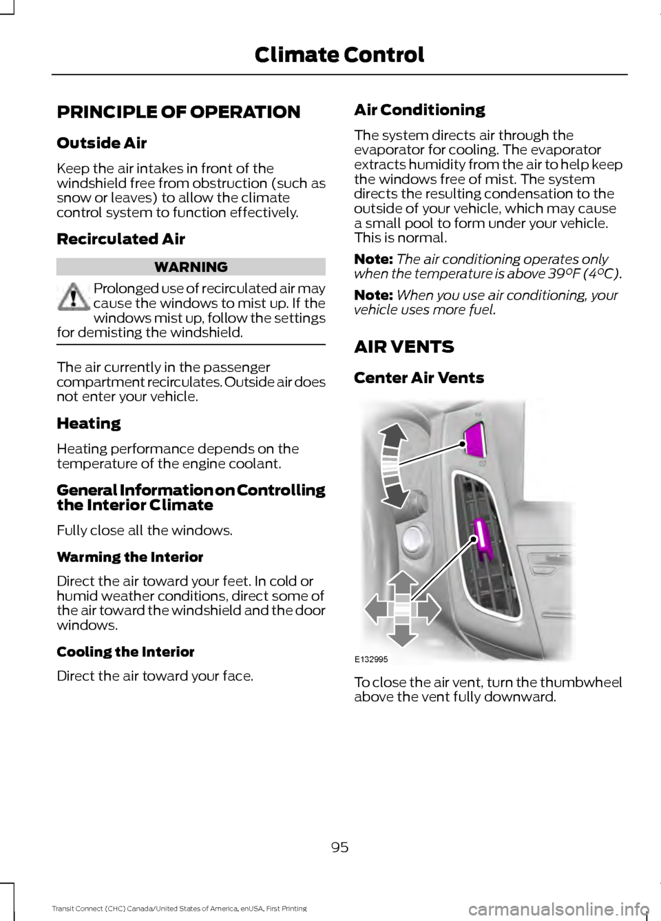 FORD TRANSIT CONNECT 2015 2.G Owners Manual PRINCIPLE OF OPERATION
Outside Air
Keep the air intakes in front of the
windshield free from obstruction (such as
snow or leaves) to allow the climate
control system to function effectively.
Recircula