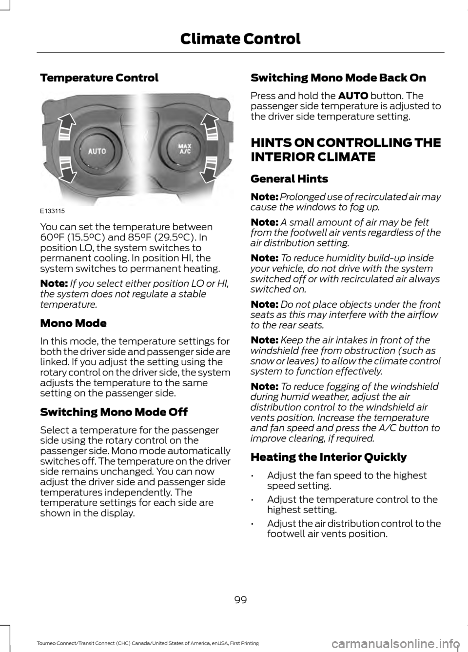 FORD TRANSIT CONNECT 2016 2.G Owners Manual Temperature Control
You can set the temperature between
60°F (15.5°C) and 85°F (29.5°C). In
position LO, the system switches to
permanent cooling. In position HI, the
system switches to permanent FORD TRANSIT CONNECT 2016 2.G Owners Manual Temperature Control
You can set the temperature between
60°F (15.5°C) and 85°F (29.5°C). In
position LO, the system switches to
permanent cooling. In position HI, the
system switches to permanent