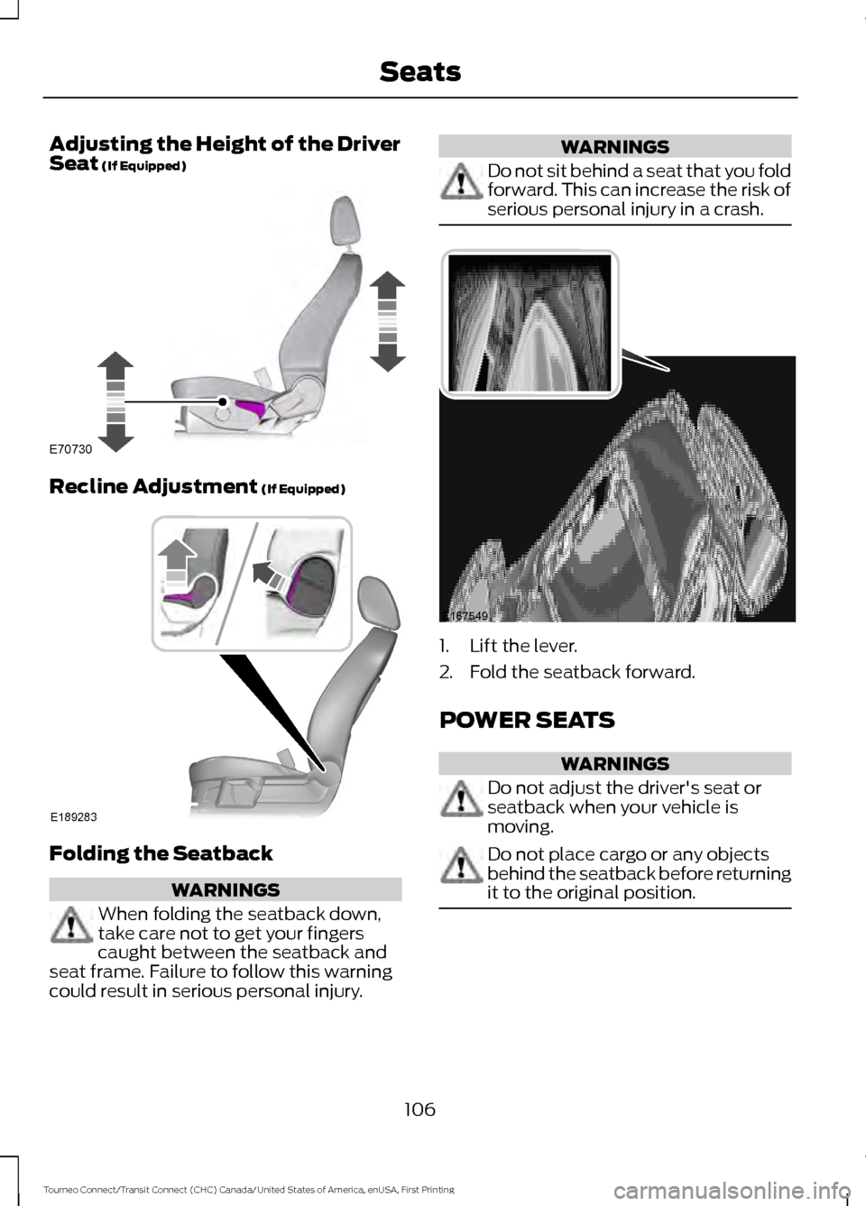 FORD TRANSIT CONNECT 2016 2.G Owners Manual Adjusting the Height of the Driver
Seat (If Equipped)
Recline Adjustment
(If Equipped)
Folding the Seatback
WARNINGS
When folding the seatback down,
take care not to get your fingers
caught between t FORD TRANSIT CONNECT 2016 2.G Owners Manual Adjusting the Height of the Driver
Seat (If Equipped)
Recline Adjustment
(If Equipped)
Folding the Seatback
WARNINGS
When folding the seatback down,
take care not to get your fingers
caught between t
