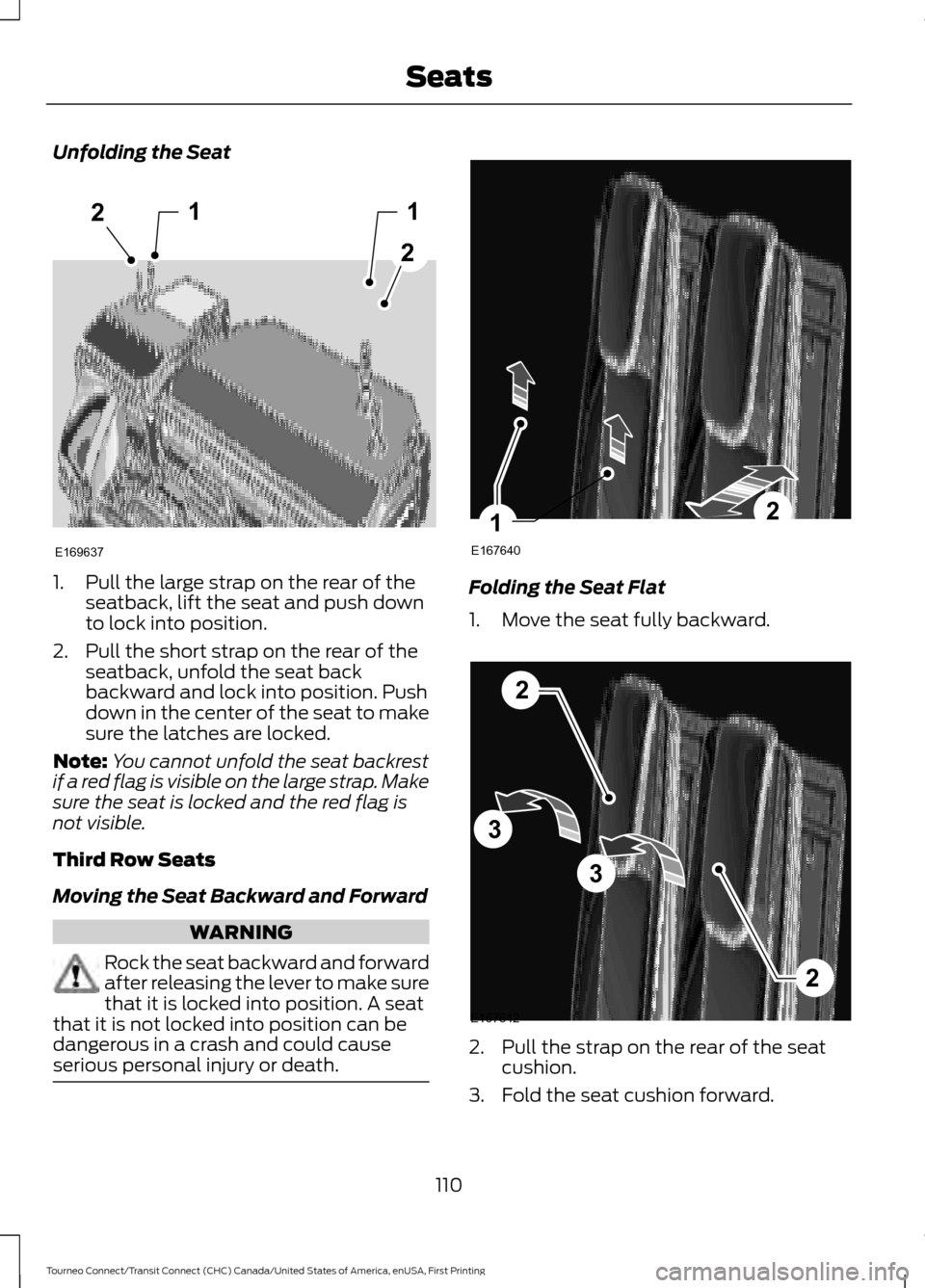 FORD TRANSIT CONNECT 2016 2.G Owners Manual Unfolding the Seat
1. Pull the large strap on the rear of the
seatback, lift the seat and push down
to lock into position.
2. Pull the short strap on the rear of the seatback, unfold the seat back
bac FORD TRANSIT CONNECT 2016 2.G Owners Manual Unfolding the Seat
1. Pull the large strap on the rear of the
seatback, lift the seat and push down
to lock into position.
2. Pull the short strap on the rear of the seatback, unfold the seat back
bac