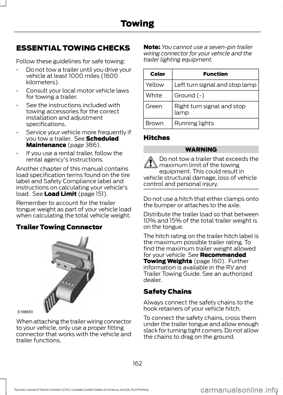 FORD TRANSIT CONNECT 2016 2.G Owners Manual ESSENTIAL TOWING CHECKS
Follow these guidelines for safe towing:
•
Do not tow a trailer until you drive your
vehicle at least 1000 miles (1600
kilometers).
• Consult your local motor vehicle laws
FORD TRANSIT CONNECT 2016 2.G Owners Manual ESSENTIAL TOWING CHECKS
Follow these guidelines for safe towing:
•
Do not tow a trailer until you drive your
vehicle at least 1000 miles (1600
kilometers).
• Consult your local motor vehicle laws