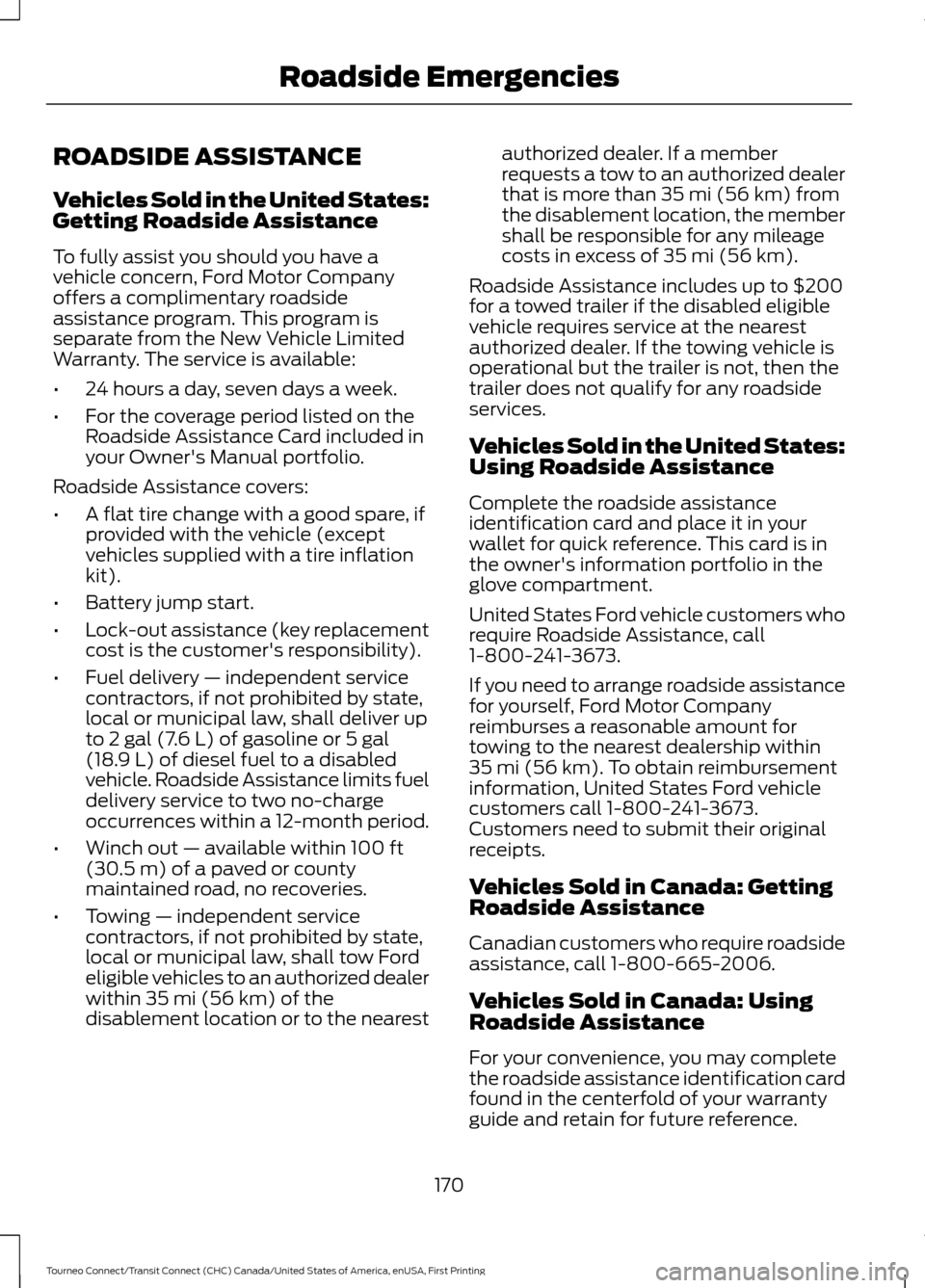 FORD TRANSIT CONNECT 2016 2.G Service Manual ROADSIDE ASSISTANCE
Vehicles Sold in the United States:
Getting Roadside Assistance
To fully assist you should you have a
vehicle concern, Ford Motor Company
offers a complimentary roadside
assistance FORD TRANSIT CONNECT 2016 2.G Service Manual ROADSIDE ASSISTANCE
Vehicles Sold in the United States:
Getting Roadside Assistance
To fully assist you should you have a
vehicle concern, Ford Motor Company
offers a complimentary roadside
assistance