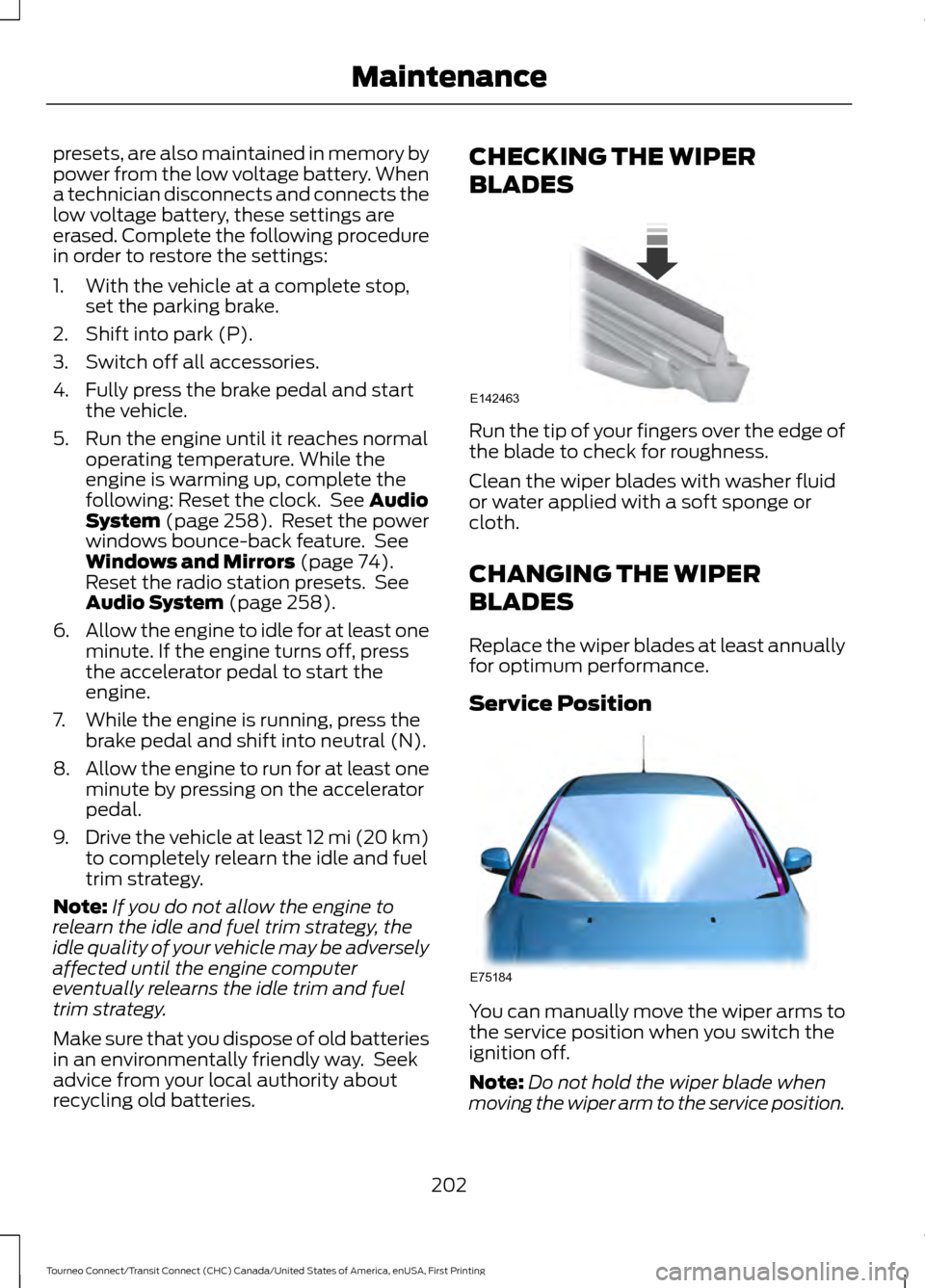 FORD TRANSIT CONNECT 2016 2.G Owners Manual presets, are also maintained in memory by
power from the low voltage battery. When
a technician disconnects and connects the
low voltage battery, these settings are
erased. Complete the following proc FORD TRANSIT CONNECT 2016 2.G Owners Manual presets, are also maintained in memory by
power from the low voltage battery. When
a technician disconnects and connects the
low voltage battery, these settings are
erased. Complete the following proc