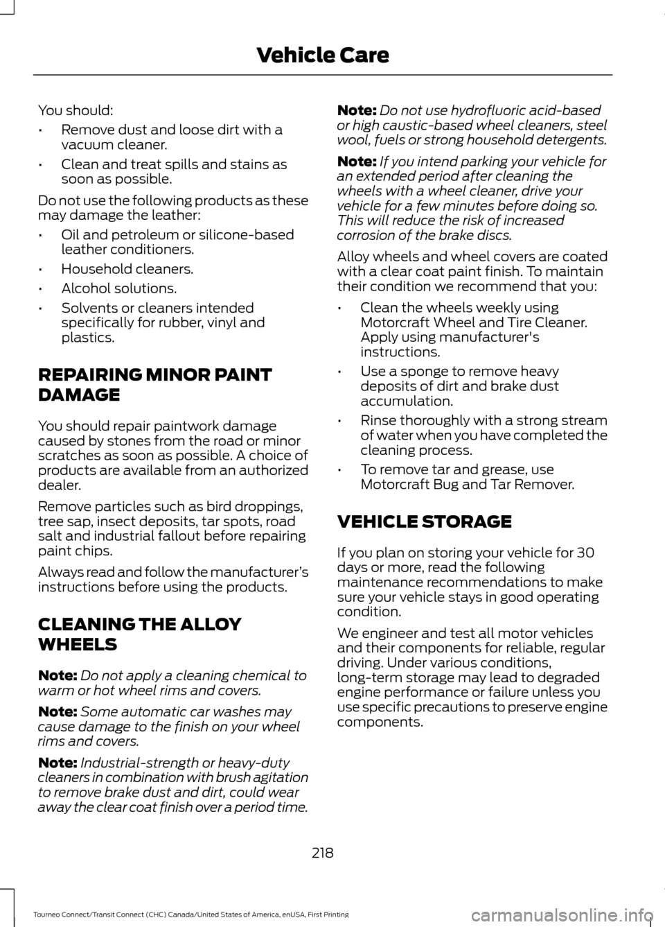 FORD TRANSIT CONNECT 2016 2.G Owners Manual You should:
•
Remove dust and loose dirt with a
vacuum cleaner.
• Clean and treat spills and stains as
soon as possible.
Do not use the following products as these
may damage the leather:
• Oil FORD TRANSIT CONNECT 2016 2.G Owners Manual You should:
•
Remove dust and loose dirt with a
vacuum cleaner.
• Clean and treat spills and stains as
soon as possible.
Do not use the following products as these
may damage the leather:
• Oil