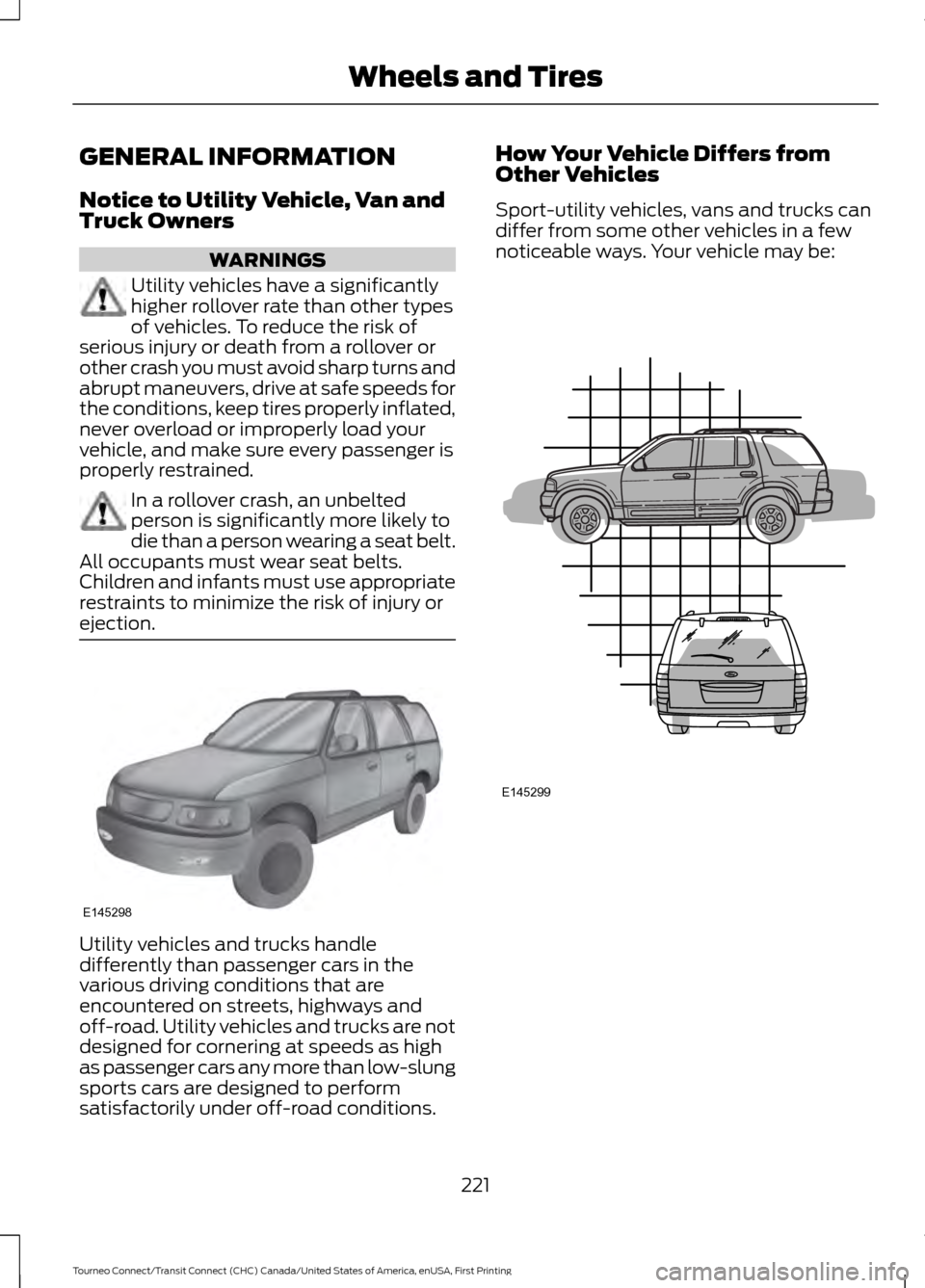 FORD TRANSIT CONNECT 2016 2.G Owners Manual GENERAL INFORMATION
Notice to Utility Vehicle, Van and
Truck Owners
WARNINGS
Utility vehicles have a significantly
higher rollover rate than other types
of vehicles. To reduce the risk of
serious inju FORD TRANSIT CONNECT 2016 2.G Owners Manual GENERAL INFORMATION
Notice to Utility Vehicle, Van and
Truck Owners
WARNINGS
Utility vehicles have a significantly
higher rollover rate than other types
of vehicles. To reduce the risk of
serious inju