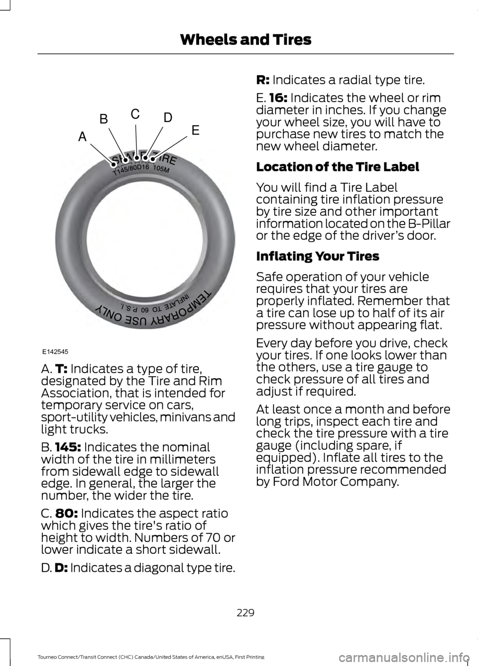 FORD TRANSIT CONNECT 2016 2.G Owners Manual A.
T: Indicates a type of tire,
designated by the Tire and Rim
Association, that is intended for
temporary service on cars,
sport-utility vehicles, minivans and
light trucks.
B. 145:
Indicates the no FORD TRANSIT CONNECT 2016 2.G Owners Manual A.
T: Indicates a type of tire,
designated by the Tire and Rim
Association, that is intended for
temporary service on cars,
sport-utility vehicles, minivans and
light trucks.
B. 145:
Indicates the no