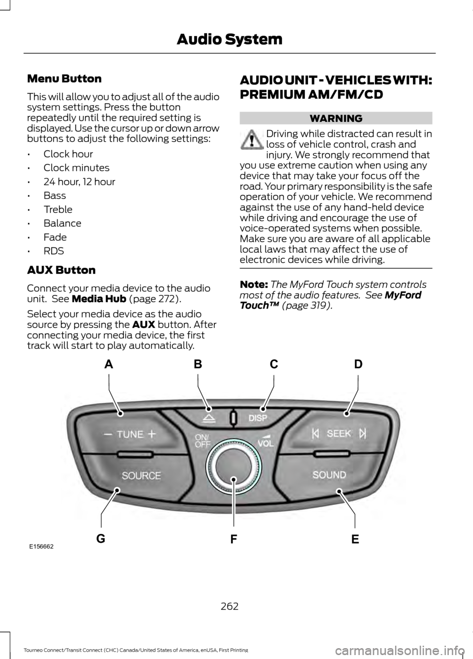 FORD TRANSIT CONNECT 2016 2.G Owners Manual Menu Button
This will allow you to adjust all of the audio
system settings. Press the button
repeatedly until the required setting is
displayed. Use the cursor up or down arrow
buttons to adjust the f