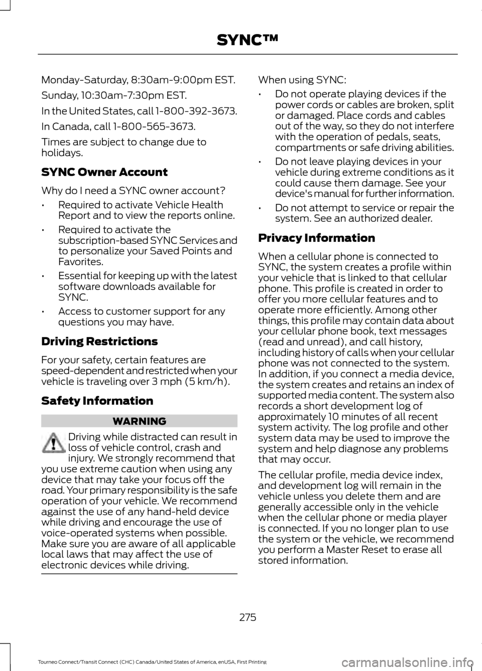 FORD TRANSIT CONNECT 2016 2.G Owners Manual Monday-Saturday, 8:30am-9:00pm EST.
Sunday, 10:30am-7:30pm EST.
In the United States, call 1-800-392-3673.
In Canada, call 1-800-565-3673.
Times are subject to change due to
holidays.
SYNC Owner Accou FORD TRANSIT CONNECT 2016 2.G Owners Manual Monday-Saturday, 8:30am-9:00pm EST.
Sunday, 10:30am-7:30pm EST.
In the United States, call 1-800-392-3673.
In Canada, call 1-800-565-3673.
Times are subject to change due to
holidays.
SYNC Owner Accou