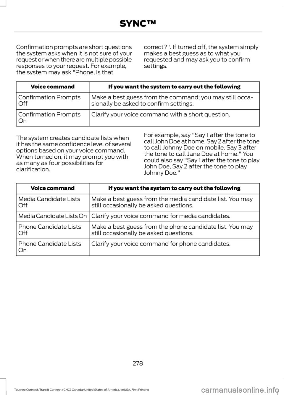 FORD TRANSIT CONNECT 2016 2.G Owners Guide Confirmation prompts are short questions
the system asks when it is not sure of your
request or when there are multiple possible
responses to your request. For example,
the system may ask "Phone, is t FORD TRANSIT CONNECT 2016 2.G Owners Guide Confirmation prompts are short questions
the system asks when it is not sure of your
request or when there are multiple possible
responses to your request. For example,
the system may ask "Phone, is t