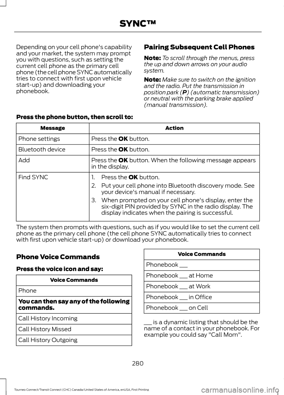 FORD TRANSIT CONNECT 2016 2.G Owners Manual Depending on your cell phones capability
and your market, the system may prompt
you with questions, such as setting the
current cell phone as the primary cell
phone (the cell phone SYNC automatically