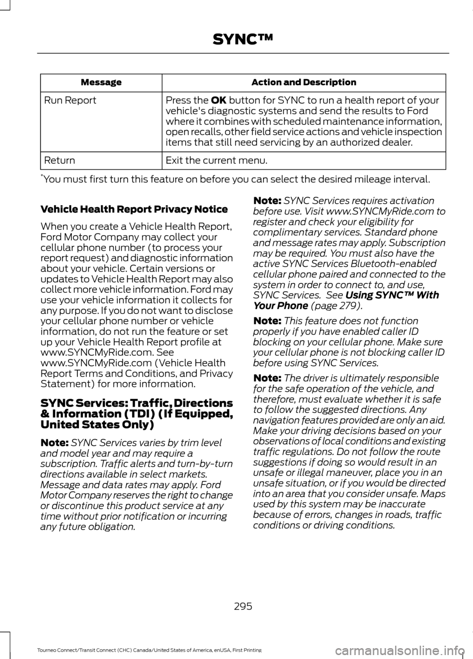 FORD TRANSIT CONNECT 2016 2.G Owners Manual Action and Description
Message
Press the OK button for SYNC to run a health report of your
vehicles diagnostic systems and send the results to Ford
where it combines with scheduled maintenance inform FORD TRANSIT CONNECT 2016 2.G Owners Manual Action and Description
Message
Press the OK button for SYNC to run a health report of your
vehicles diagnostic systems and send the results to Ford
where it combines with scheduled maintenance inform