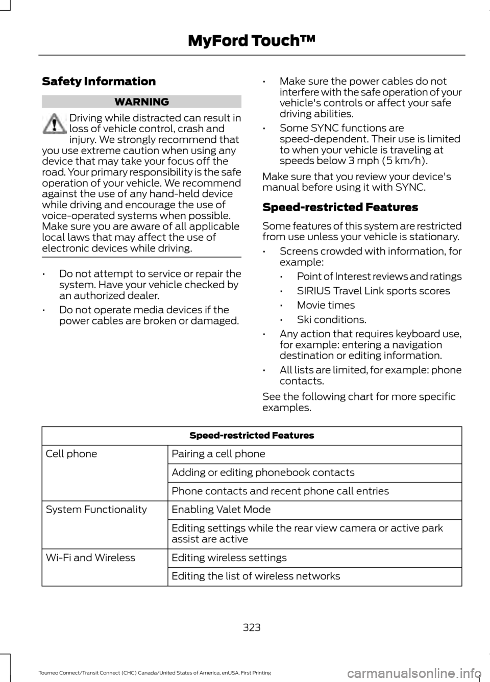 FORD TRANSIT CONNECT 2016 2.G Owners Manual Safety Information
WARNING
Driving while distracted can result in
loss of vehicle control, crash and
injury. We strongly recommend that
you use extreme caution when using any
device that may take your