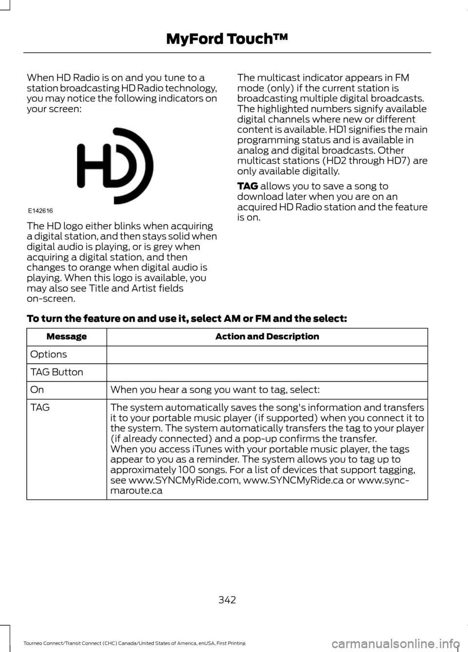 FORD TRANSIT CONNECT 2016 2.G User Guide When HD Radio is on and you tune to a
station broadcasting HD Radio technology,
you may notice the following indicators on
your screen:
The HD logo either blinks when acquiring
a digital station, and FORD TRANSIT CONNECT 2016 2.G User Guide When HD Radio is on and you tune to a
station broadcasting HD Radio technology,
you may notice the following indicators on
your screen:
The HD logo either blinks when acquiring
a digital station, and